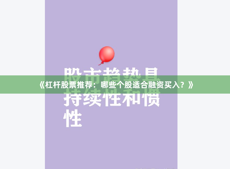 《杠杆股票推荐：哪些个股适合融资买入？》